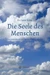 Die Seele des Menschen: Eine kurze Geschichte von der Steinzeit bis heute