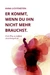 Er kommt, wenn du ihn nicht mehr brauchst