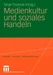 Medienkultur und soziales Handeln