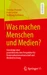 Was machen Menschen und Medien?
