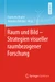 Raum und Bild - Strategien visueller raumbezogener Forschung