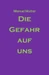 Die Gefahr auf uns