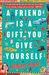 A Friend Is A Gift You Give Yourself