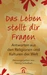 Das Leben stellt dir Fragen