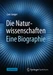 Die Naturwissenschaften: Eine Biographie