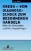 Krebs vom Diagnoseschock zum besonnenen Handeln