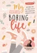 My Not so Boring Life